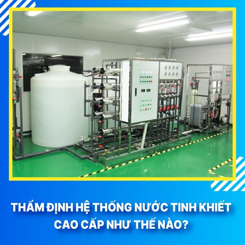 Thẩm định hệ thống nước tinh khiết cao cấp như thế nào?