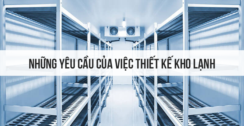 Những yêu cầu của việc thiết kế kho lạnh