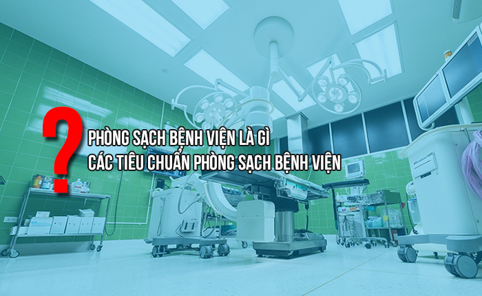 Phòng sạch bệnh viện và các tiêu chuẩn phòng sạch bệnh viện