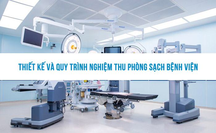 Thiết kế và quy trình nghiệm thu phòng sạch bệnh viện